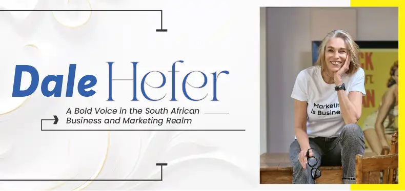 Dale Hefer: A Bold Voice in South African Business and Marketing Realm