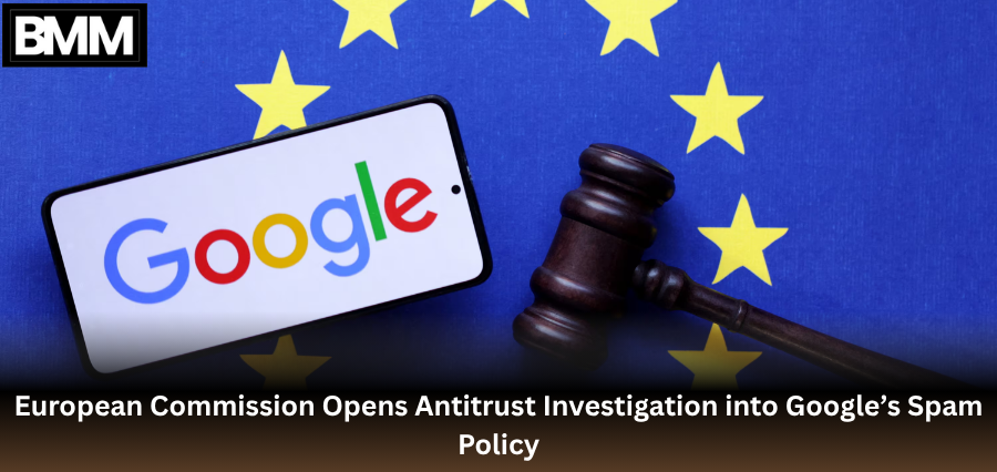 European Commission Opens Antitrust Investigation into Google’s Spam Policy