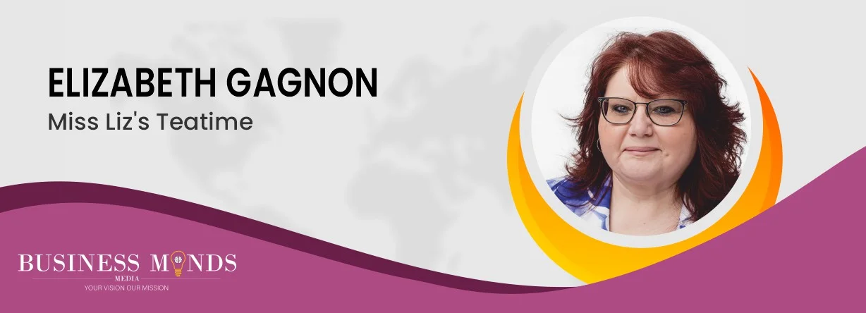Elizabeth Gagnon | Miss Liz's Tea Time | Sharing Stories & Weaving a Future | Business MInds Media