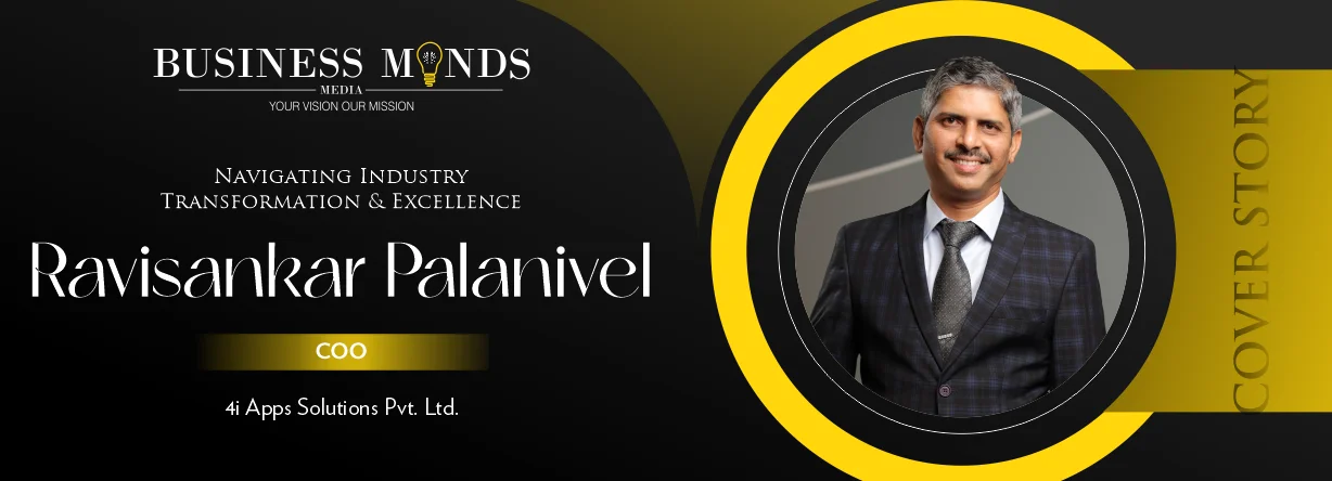 Ravisankar Palanivel | 4i Apps Solutions Pvt. Ltd. | Transformation & Excellence | Business Minds Media