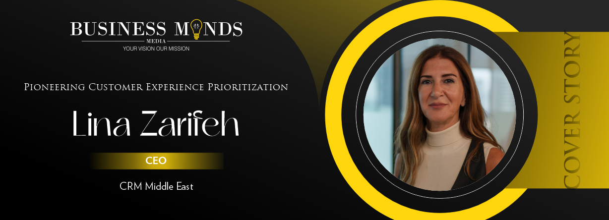 Lina Zarifeh |  CRM Middle East | Customer Experience Prioritization | Business Minds Media