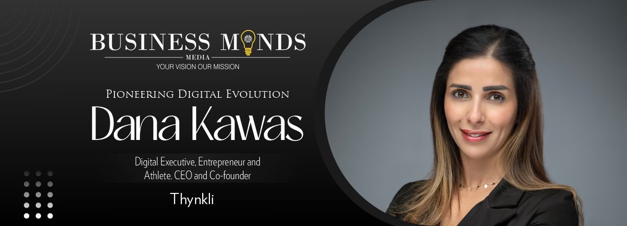 Dana Kawas | Thynkli | Pioneering Digital Evolution | Business MInds Media