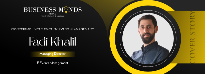 Fadi Khalil: Pioneering Excellence in Event Management | Business Minds Media