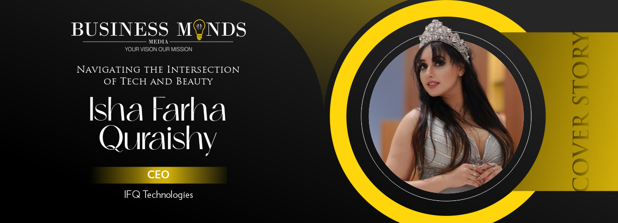 Dr. Isha Farha Quraishy| Tech and Beauty | Business Minds Media