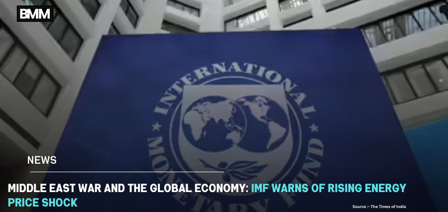 IMF Warns of Rising Energy Price Shock: Middle East War | Business Minds Media