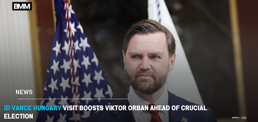 JD Vance Hungary Visit Boosts Viktor Orban of Crucial Election | Business Minds Media